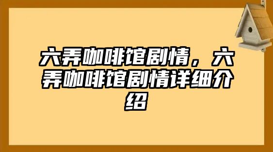 六弄咖啡馆剧情六弄咖啡馆剧情详细介绍(图1)